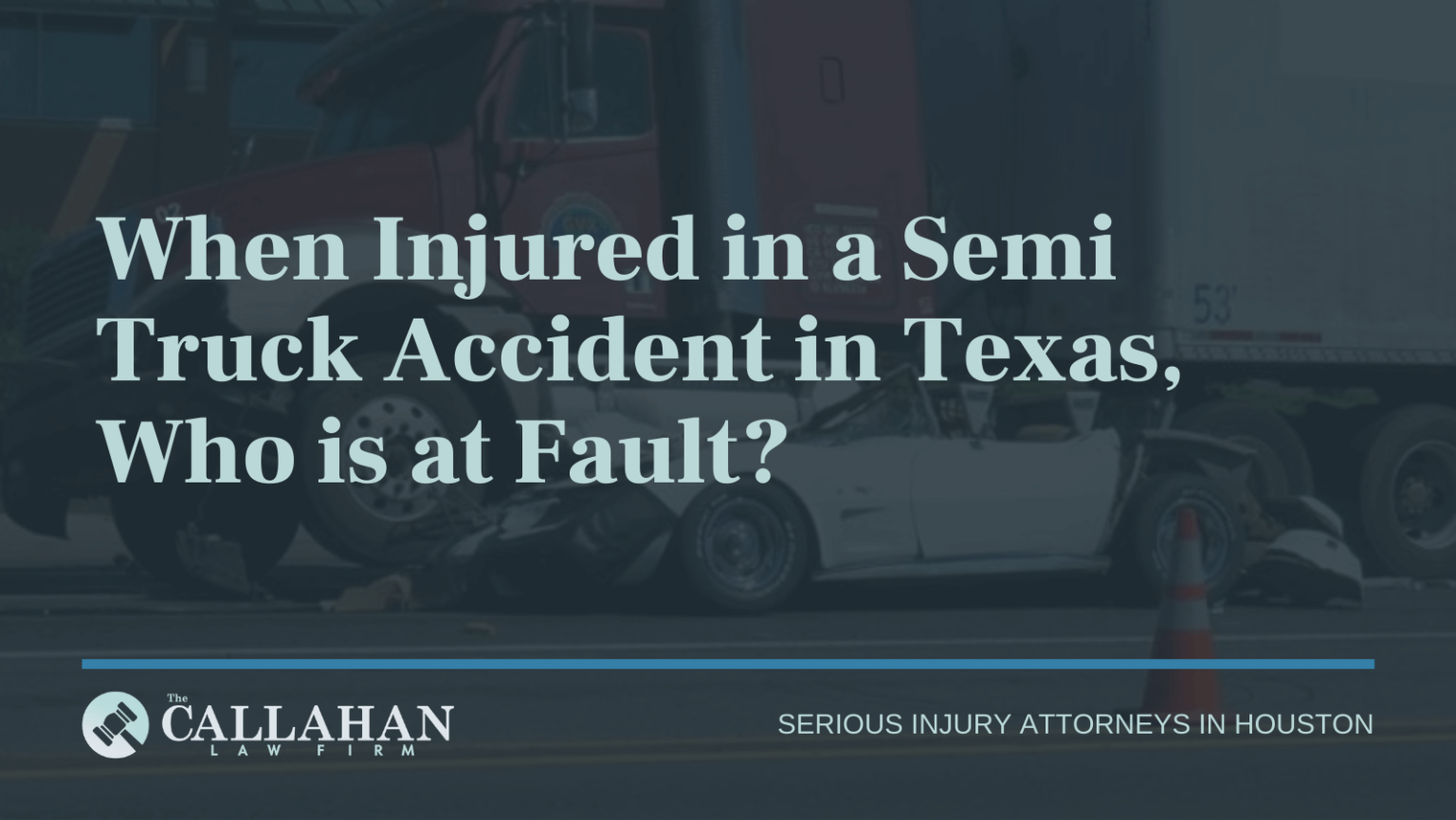 Texas Truck Accident Fault The Callahan Law Firm