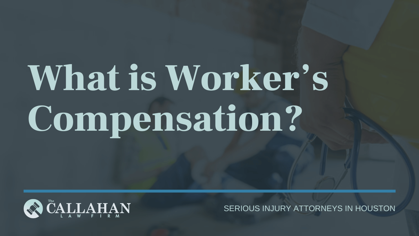 What Is Workers Compensation Houston Tx The Callahan Law Firm