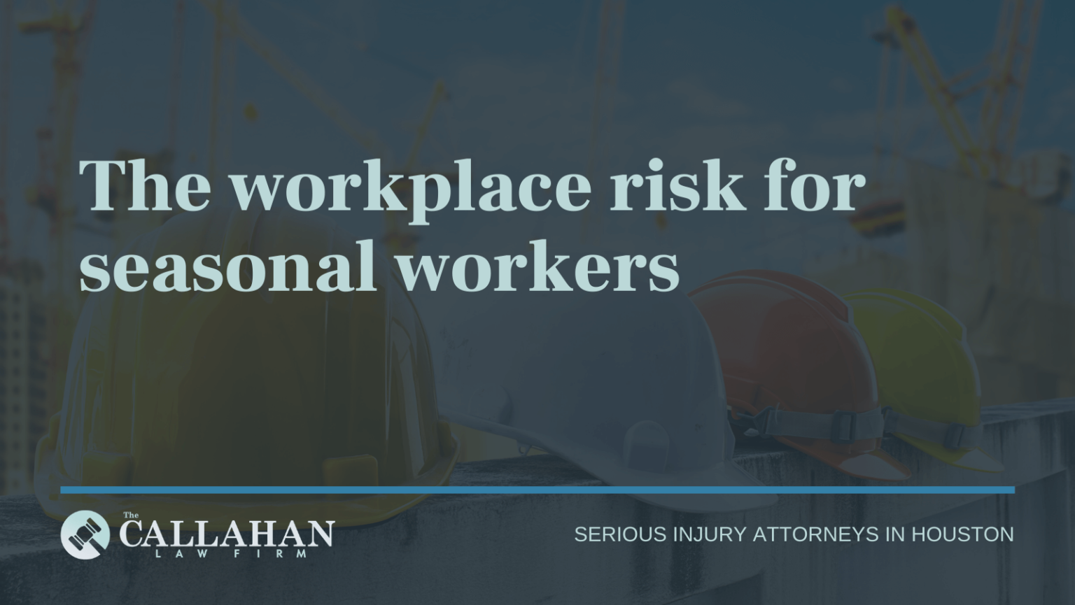 The Workplace Risk For Seasonal Workers The Callahan Law Firm Texas