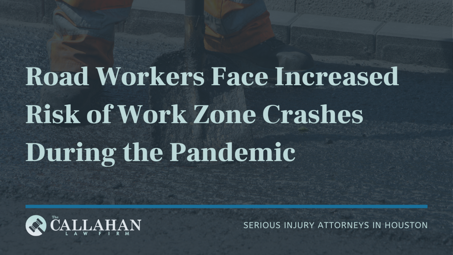 COVID-19 and Work Zone Crashes | The Callahan Law Firm