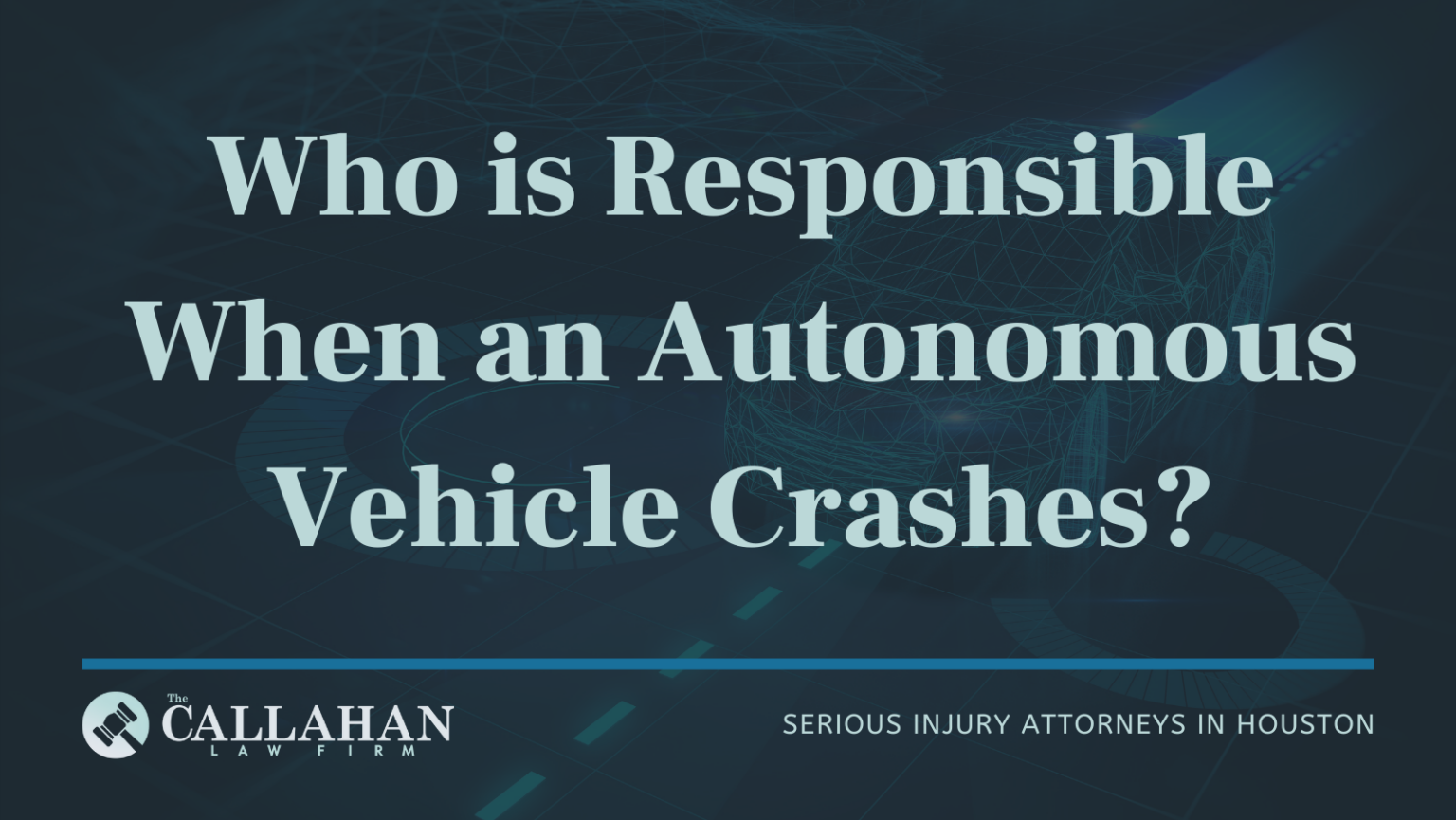 Autonomous Crashes: Who is Responsible? | The Callahan Law Firm